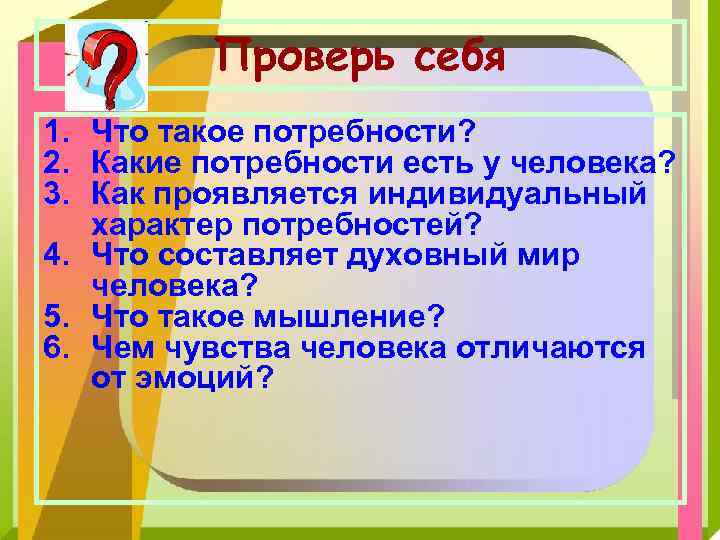 Проверь себя 1. Что такое потребности? 2. Какие потребности есть у человека? 3. Как