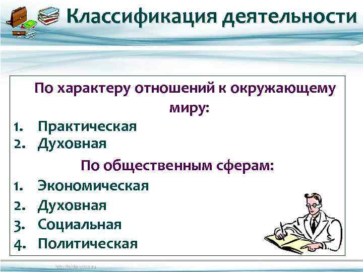 Классификация деятельности По характеру отношений к окружающему миру: 1. Практическая 2. Духовная По общественным