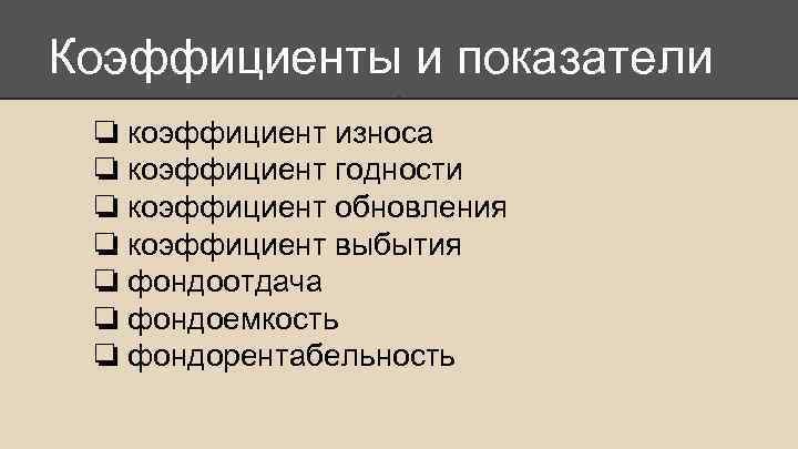 Коэффициенты и показатели ❏ коэффициент износа ❏ коэффициент годности ❏ коэффициент обновления ❏ коэффициент