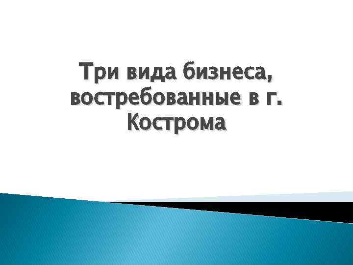 Три вида бизнеса, востребованные в г. Кострома 