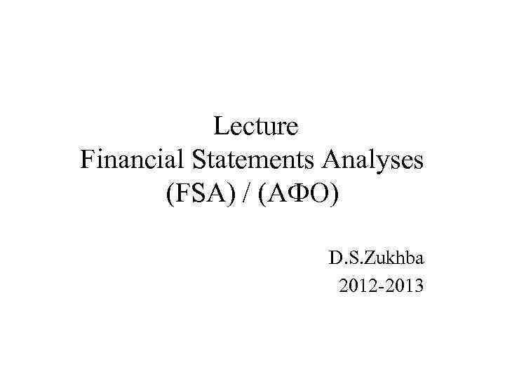 Lecture Financial Statements Analyses (FSA) / (АФО) D. S. Zukhba 2012 -2013 