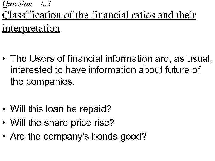 Question 6. 3 Classification of the financial ratios and their interpretation • The Users