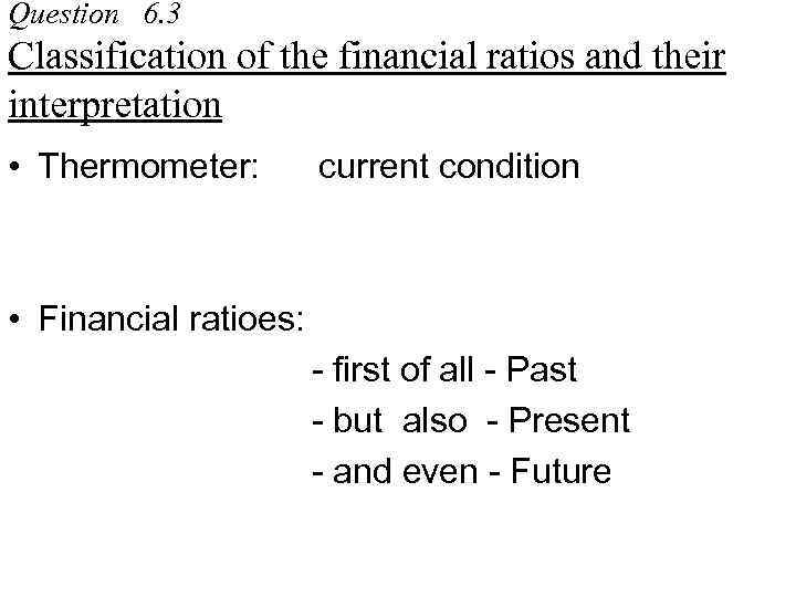 Question 6. 3 Classification of the financial ratios and their interpretation • Thermometer: current