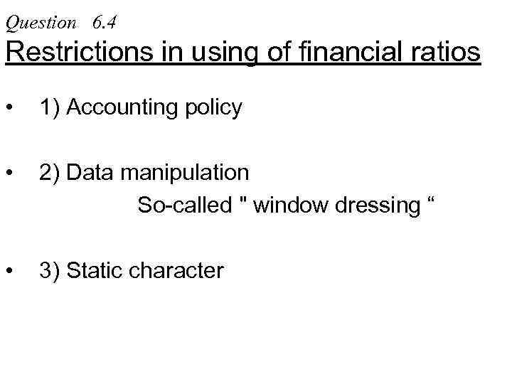 Question 6. 4 Restrictions in using of financial ratios • 1) Accounting policy •