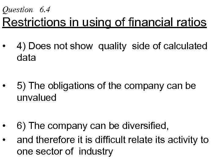 Question 6. 4 Restrictions in using of financial ratios • 4) Does not show