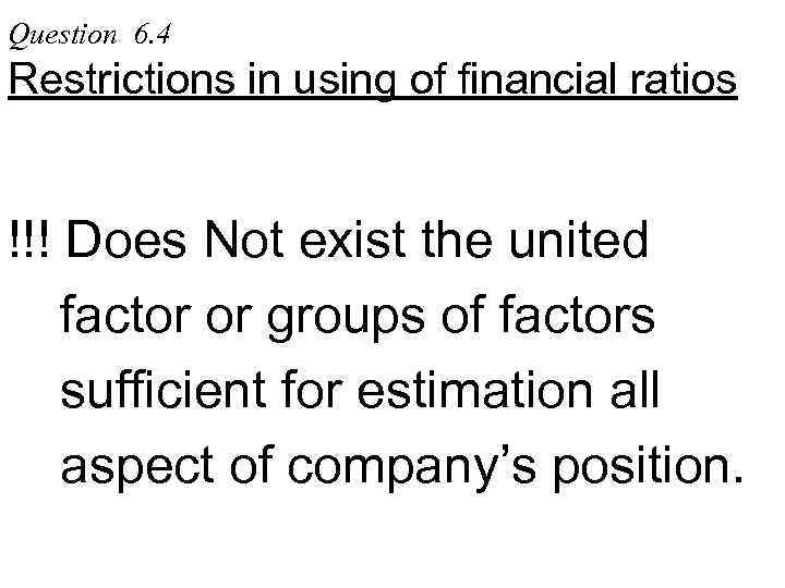 Question 6. 4 Restrictions in using of financial ratios !!! Does Not exist the