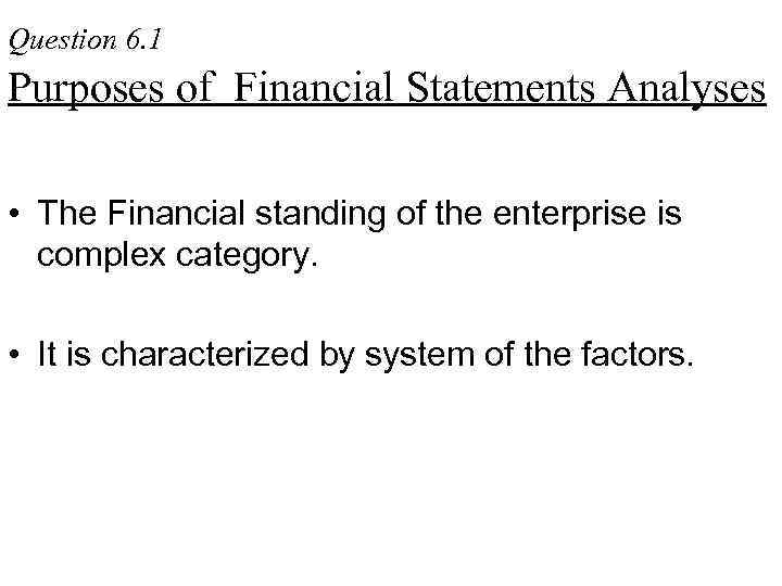 Question 6. 1 Purposes of Financial Statements Analyses • The Financial standing of the