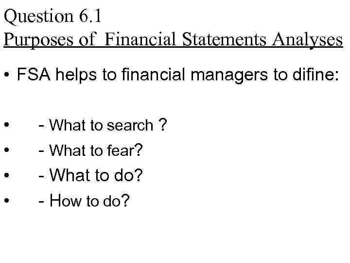 Question 6. 1 Purposes of Financial Statements Analyses • FSA helps to financial managers