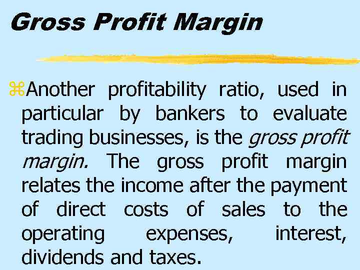 Gross Profit Margin z. Another profitability ratio, used in particular by bankers to evaluate