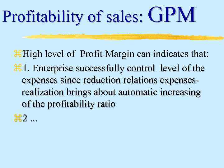 Profitability of sales: GPM z. High level of Profit Margin can indicates that: z