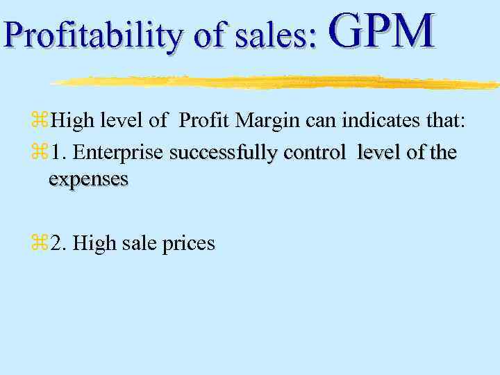 Profitability of sales: GPM z. High level of Profit Margin can indicates that: z