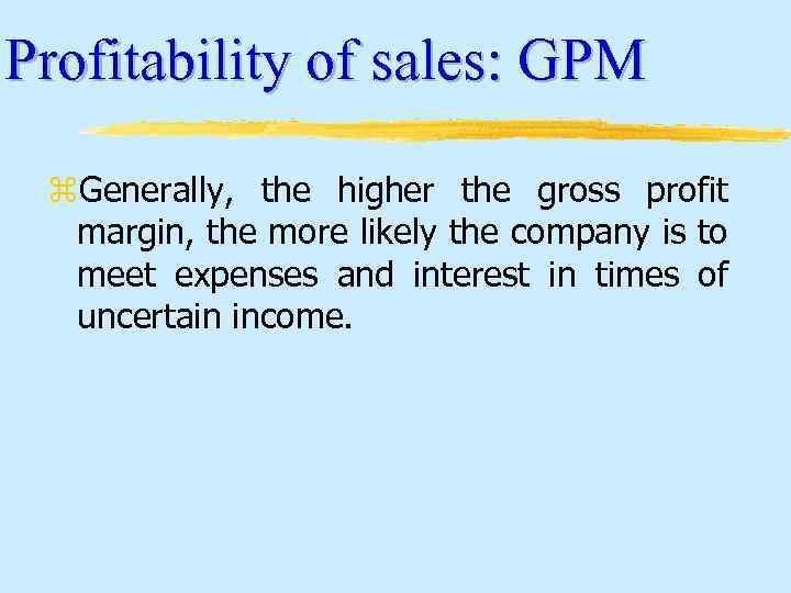 Profitability of sales: GPM z. Generally, the higher the gross profit margin, the more