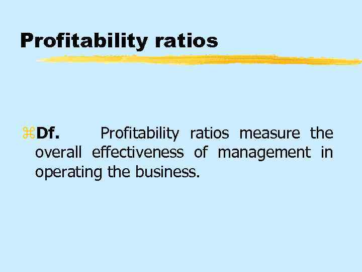 Profitability ratios z. Df. Profitability ratios measure the overall effectiveness of management in operating