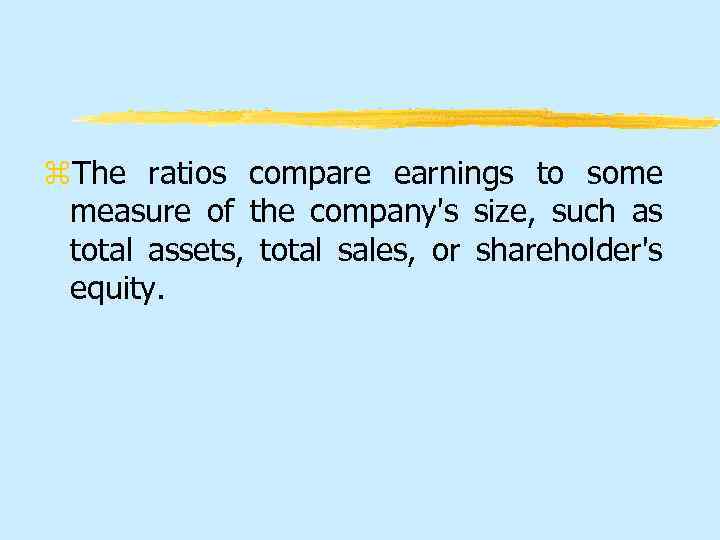 z. The ratios compare earnings to some measure of the company's size, such as