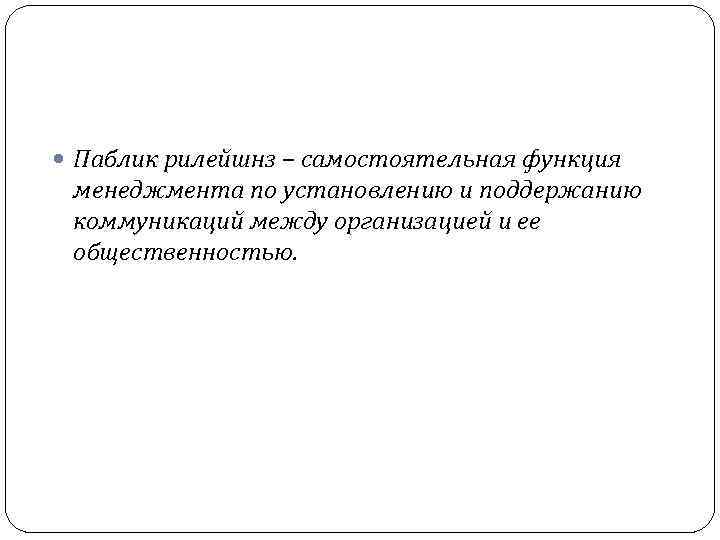  Паблик рилейшнз – самостоятельная функция менеджмента по установлению и поддержанию коммуникаций между организацией