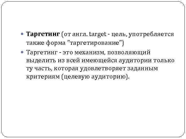  Таргетинг (от англ. target - цель, употребляется также форма "таргетирование") Таргетинг - это