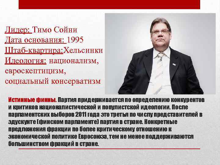 Лидер: Тимо Сойни Дата основания: 1995 Штаб-квартира: Хельсинки Идеология: национализм, евроскептицизм, социальный консерватизм Истинные
