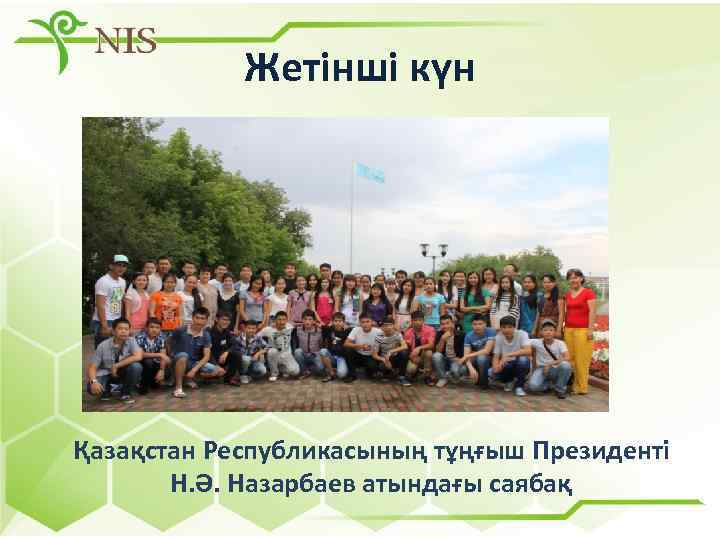 Жетінші күн Қазақстан Республикасының тұңғыш Президенті Н. Ә. Назарбаев атындағы саябақ 