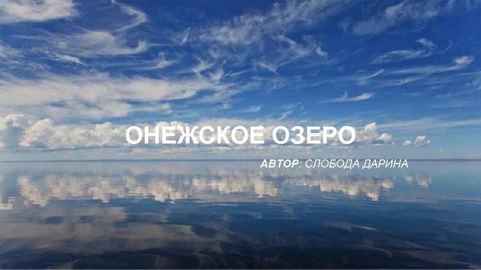 ОНЕЖСКОЕ ОЗЕРО АВТОР: СЛОБОДА ДАРИНА 