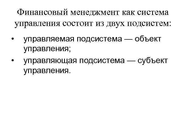Финансовый менеджмент как система управления состоит из двух подсистем: • • управляемая подсистема —