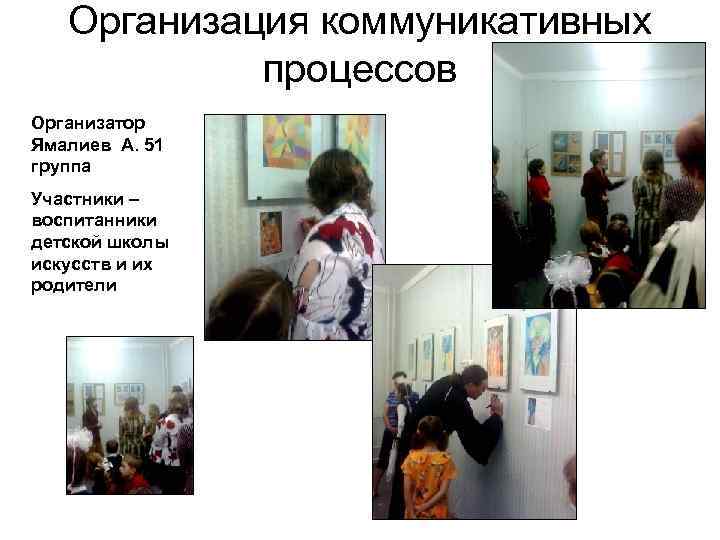 Организация коммуникативных процессов Организатор Ямалиев А. 51 группа Участники – воспитанники детской школы искусств