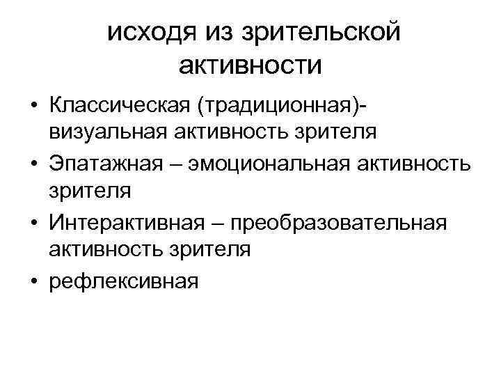 исходя из зрительской активности • Классическая (традиционная)визуальная активность зрителя • Эпатажная – эмоциональная активность