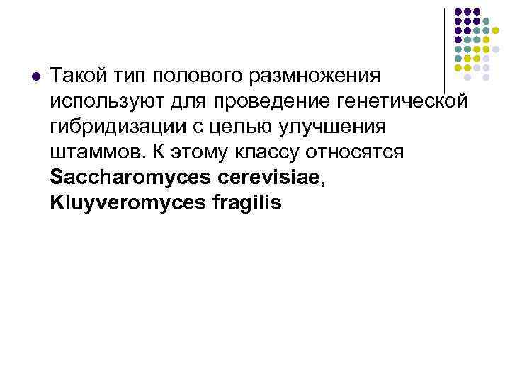 l Такой тип полового размножения используют для проведение генетической гибридизации с целью улучшения штаммов.