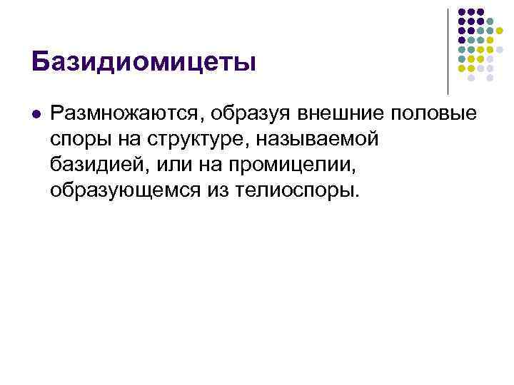 Базидиомицеты l Размножаются, образуя внешние половые споры на структуре, называемой базидией, или на промицелии,