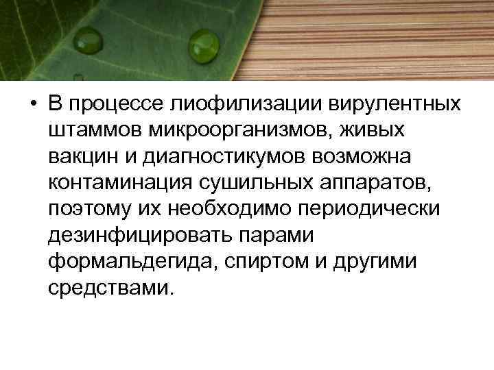  • В процессе лиофилизации вирулентных штаммов микроорганизмов, живых вакцин и диагностикумов возможна контаминация