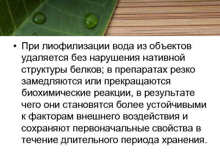  • При лиофилизации вода из объектов удаляется без нарушения нативной структуры белков; в