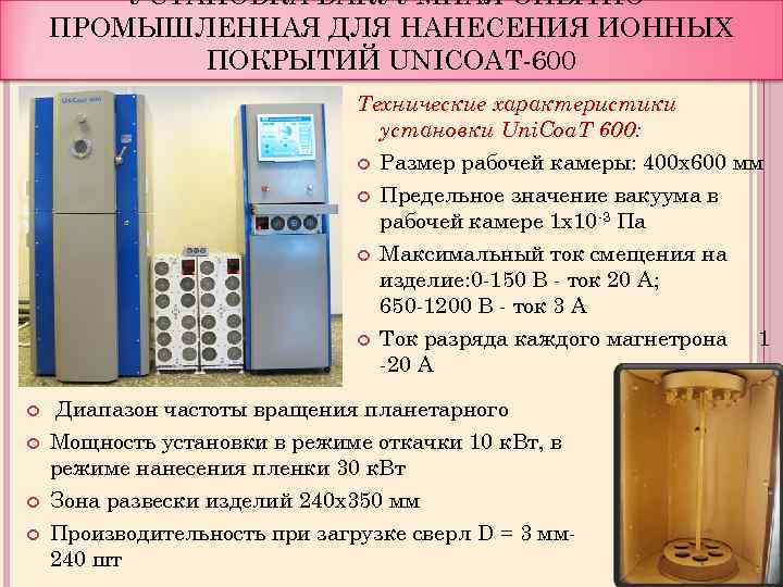 УСТАНОВКА ВАКУУМНАЯ ОПЫТНОПРОМЫШЛЕННАЯ ДЛЯ НАНЕСЕНИЯ ИОННЫХ ПОКРЫТИЙ UNICOAT-600 Технические характеристики установки Uni. Coa. T