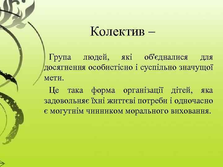 Колектив – Група людей, які об'єдналися для досягнення особистісно і суспільно значущої мети. Це