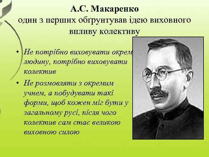 А. С. Макаренко один з перших обґрунтував ідею виховного впливу колективу • Не потрібно