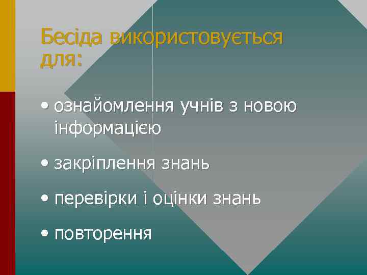 Бесiда використовується для: • ознайомлення учнiв з новою iнформацiєю • закрiплення знань • перевiрки
