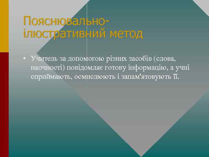 Пояснювальноілюстративний метод • Учитель за допомогою різних засобів (слова, наочності) повідомляє готову інформацію, а