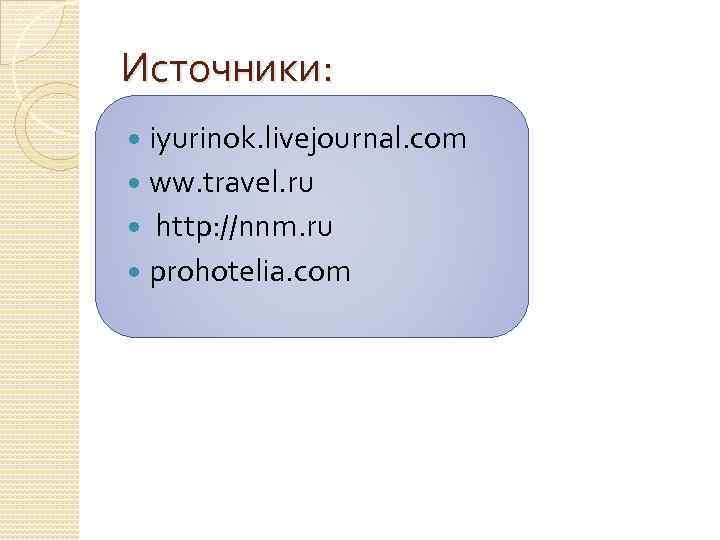 Источники: iyurinok. livejournal. com ww. travel. ru http: //nnm. ru prohotelia. com 