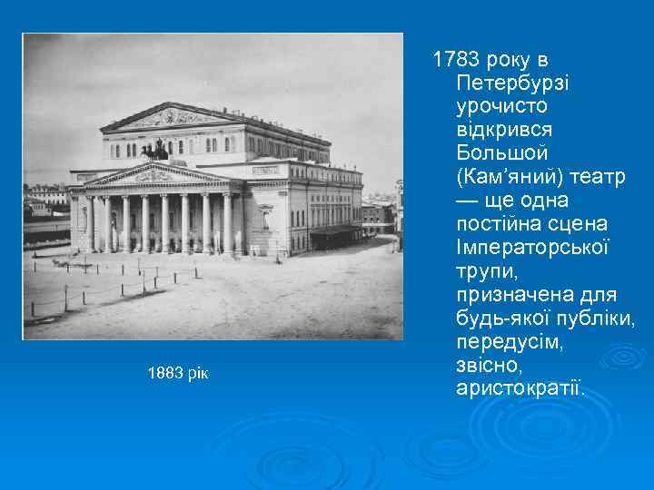  1883 рік 1783 року в Петербурзі урочисто відкрився Большой (Кам’яний) театр — ще