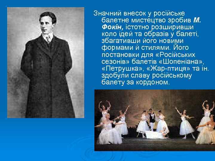 Значний внесок у російське балетне мистецтво зробив М. Фокін, істотно розширивши коло ідей та