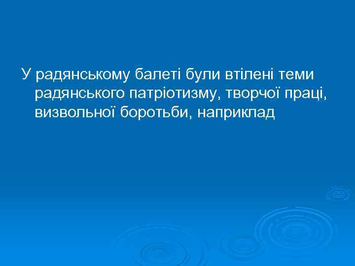 У радянському балеті були втілені теми радянського патріотизму, творчої праці, визвольної боротьби, наприклад 