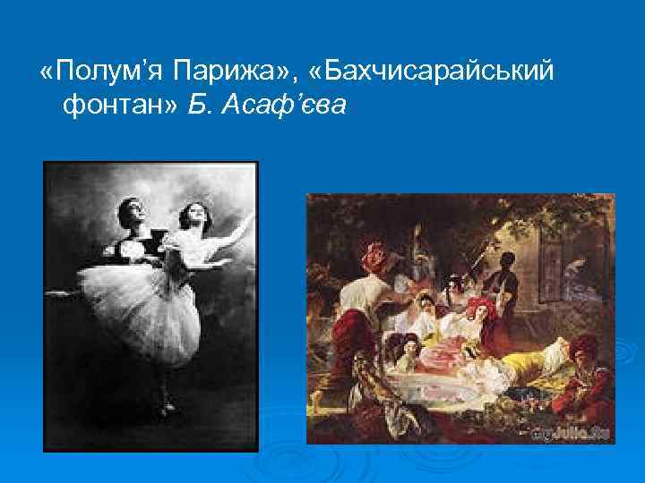  «Полум’я Парижа» , «Бахчисарайський фонтан» Б. Асаф’єва 