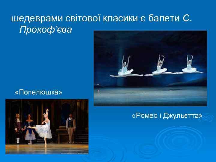 шедеврами світової класики є балети С. Прокоф’єва «Попелюшка» «Ромео і Джульєтта» 