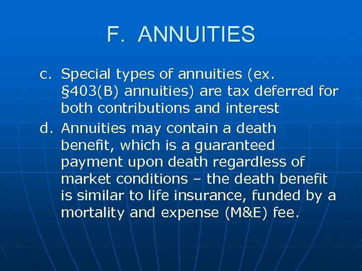 F. ANNUITIES c. Special types of annuities (ex. § 403(B) annuities) are tax deferred