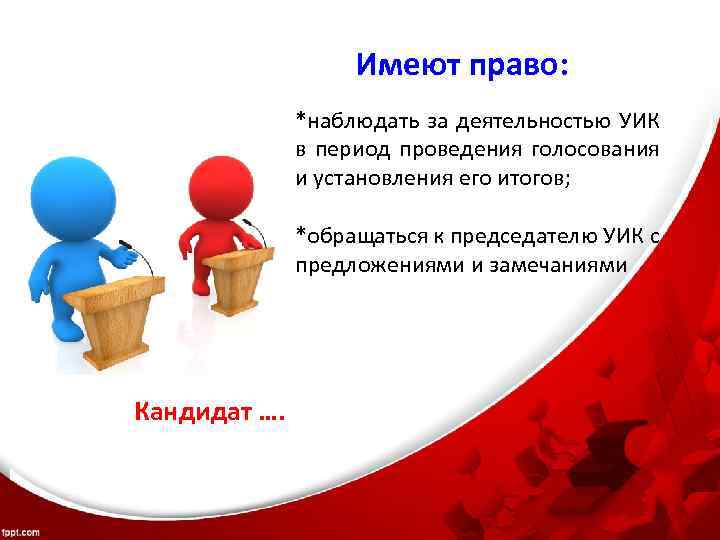 Имеют право: *наблюдать за деятельностью УИК в период проведения голосования и установления его итогов;