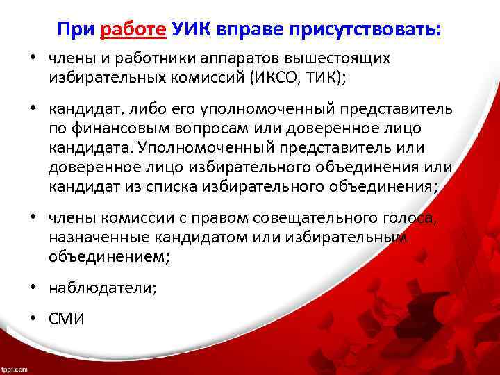 При работе УИК вправе присутствовать: • члены и работники аппаратов вышестоящих избирательных комиссий (ИКСО,