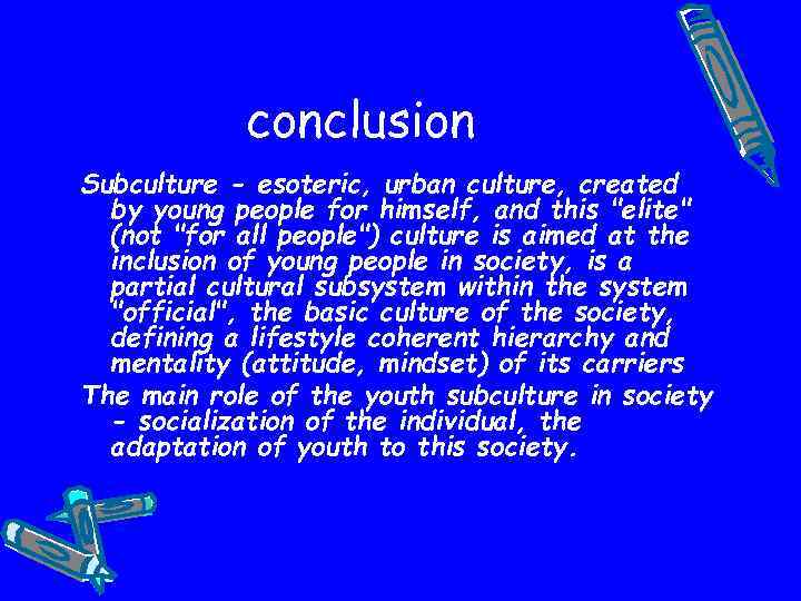 conclusion Subculture - esoteric, urban culture, created by young people for himself, and this
