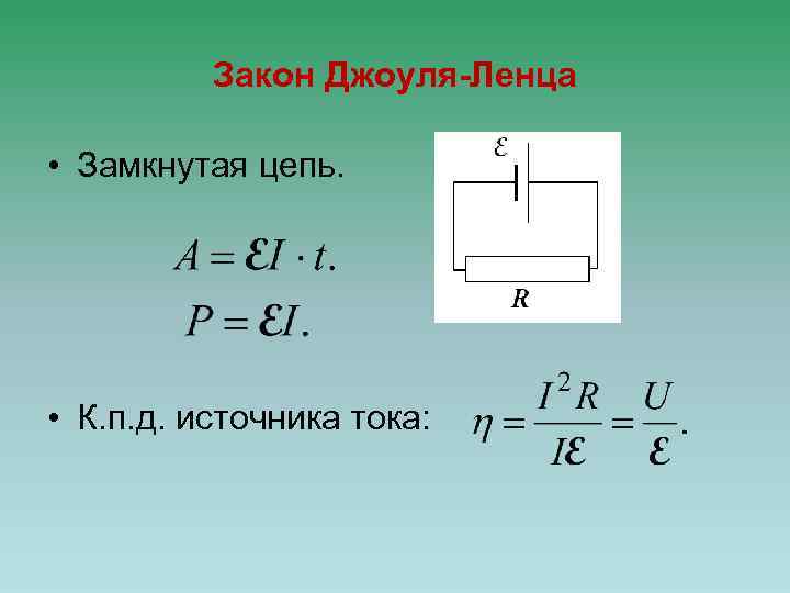 Закон Джоуля-Ленца • Замкнутая цепь. • К. п. д. источника тока: 