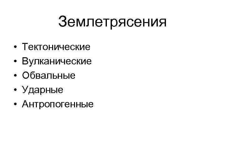 Землетрясения • • • Тектонические Вулканические Обвальные Ударные Антропогенные 