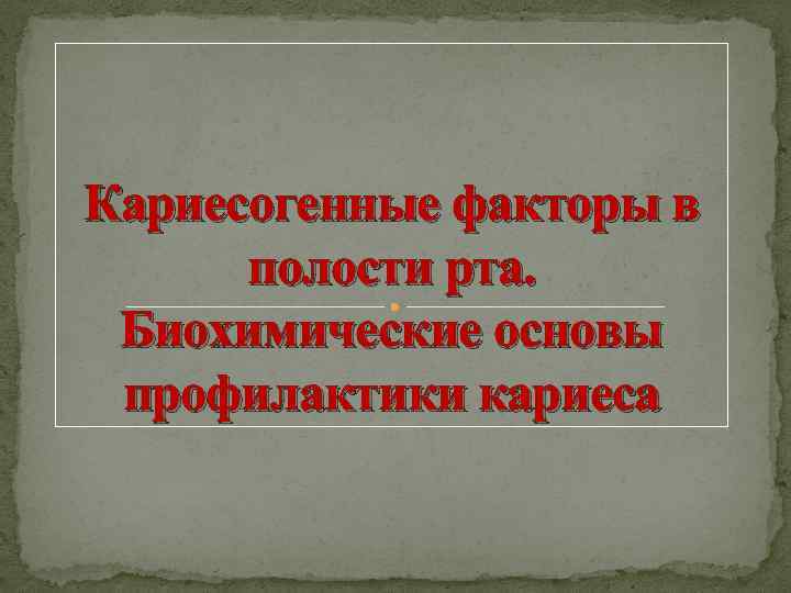 Кариесогенные факторы в полости рта. Биохимические основы профилактики кариеса 