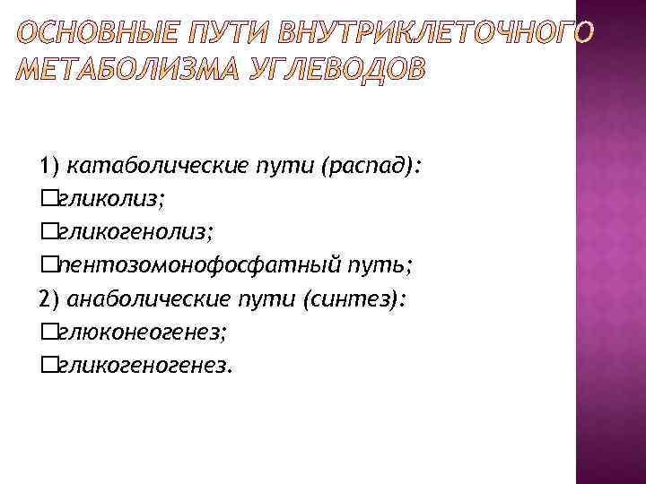 1) катаболические пути (распад): гликолиз; гликогенолиз; пентозомонофосфатный путь; 2) анаболические пути (синтез): глюконеогенез; гликогенез.