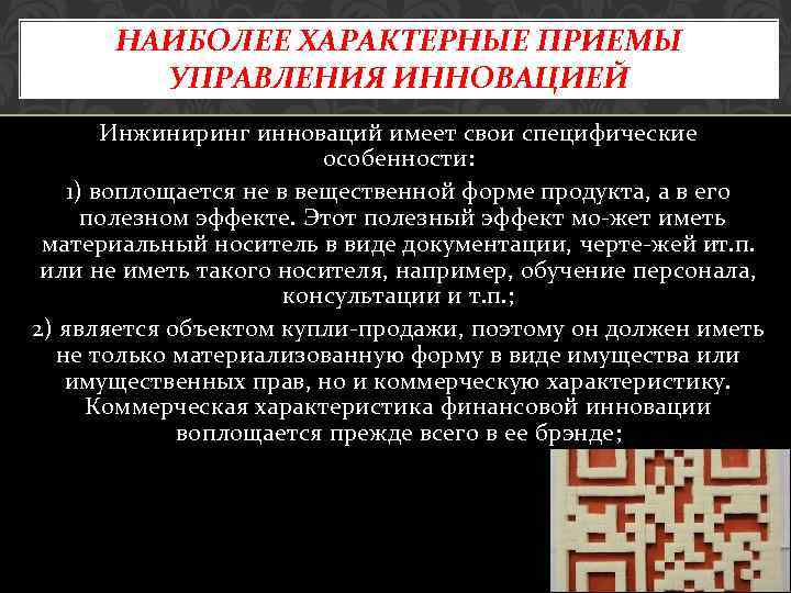 НАИБОЛЕЕ ХАРАКТЕРНЫЕ ПРИЕМЫ УПРАВЛЕНИЯ ИННОВАЦИЕЙ Инжиниринг инноваций имеет свои специфические особенности: 1) воплощается не